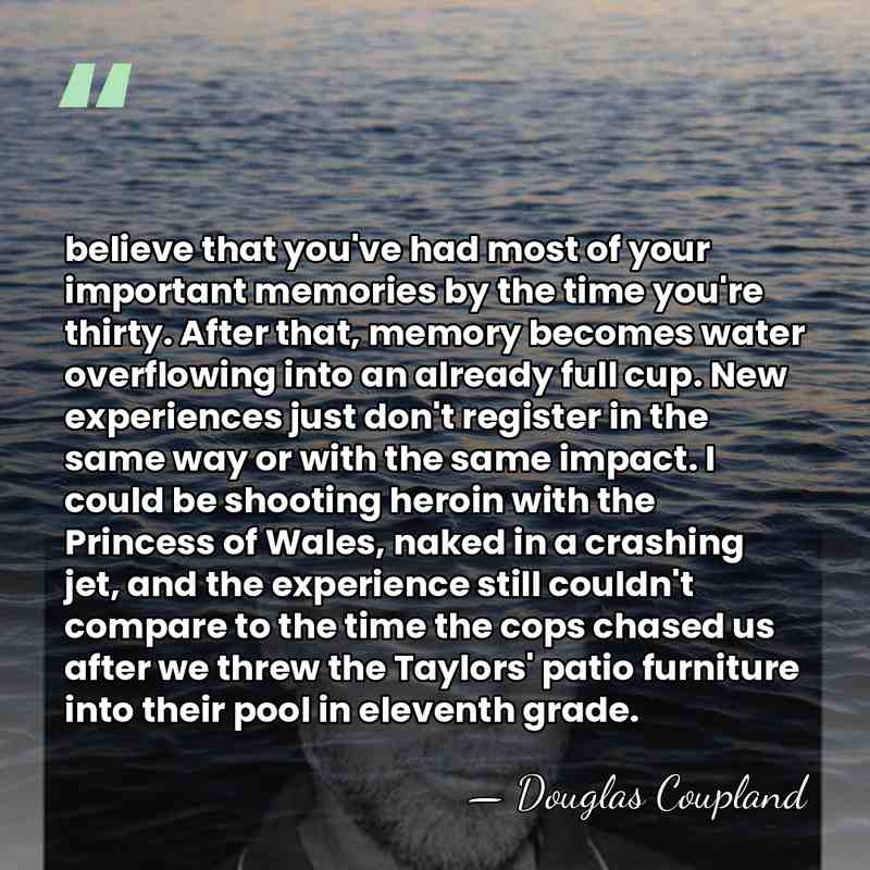 believe that you've had most of your important memories by the time&hellip; - Douglas Coupland