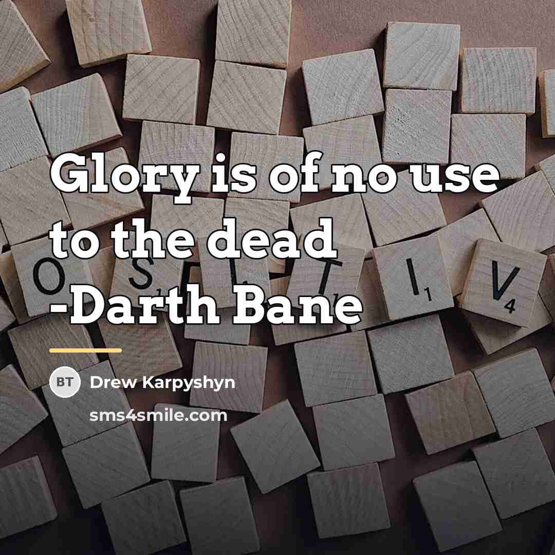 “Glory is of no use to the dead -Darth Bane…” quote by Drew Karpyshyn