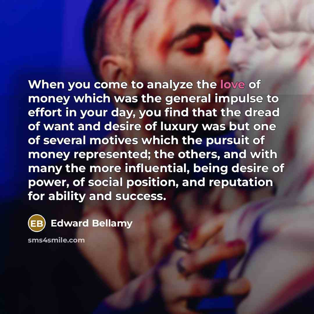 “When you come to analyze the love of money which…” quote by Edward Bellamy