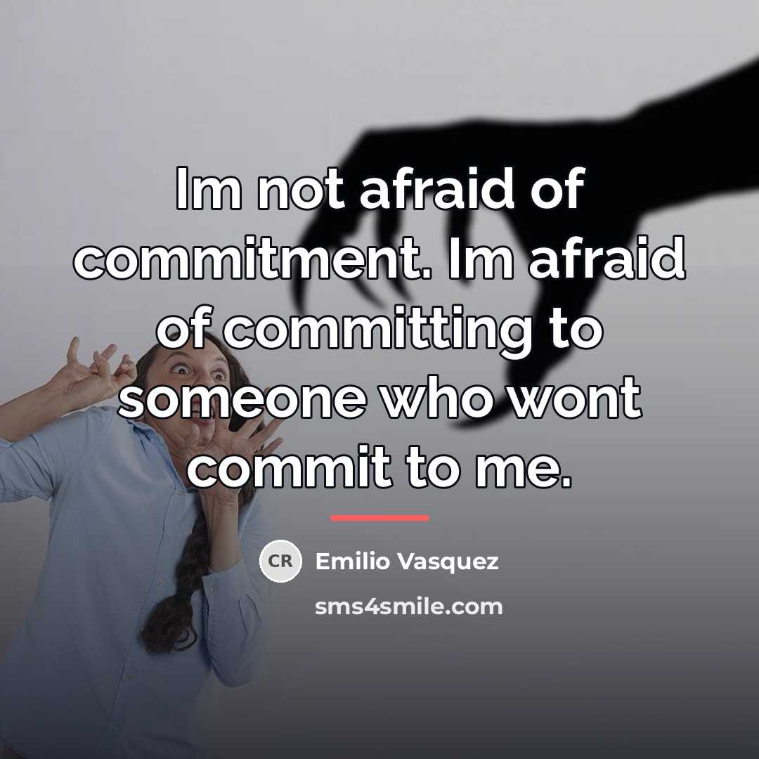 “Im not afraid of commitment. Im afraid of committing to…” quote by Emilio Vasquez
