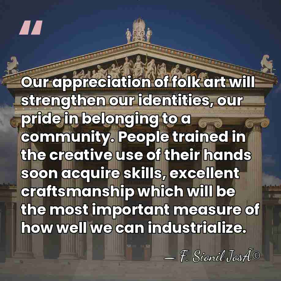 Our appreciation of folk art will strengthen our identities, our pride in&hellip; - F. Sionil JosÃ©