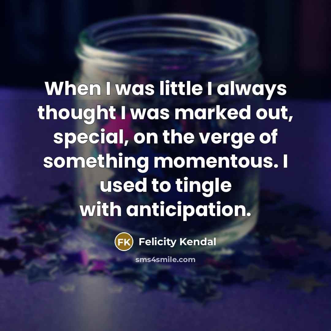 “When I was little I always thought I was marked…” quote by Felicity Kendal