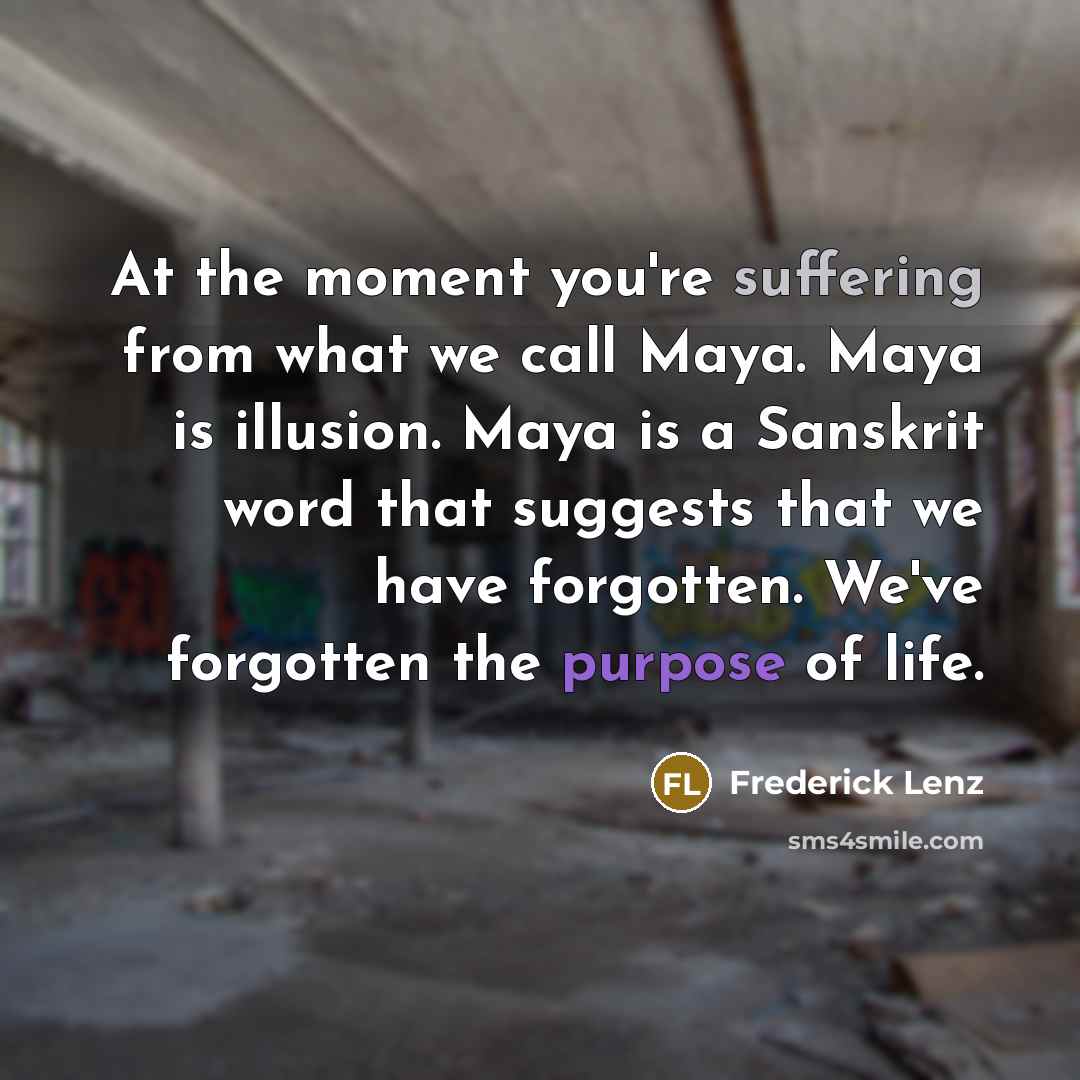 “At the moment you're suffering from what we call Maya.…” quote by Frederick Lenz