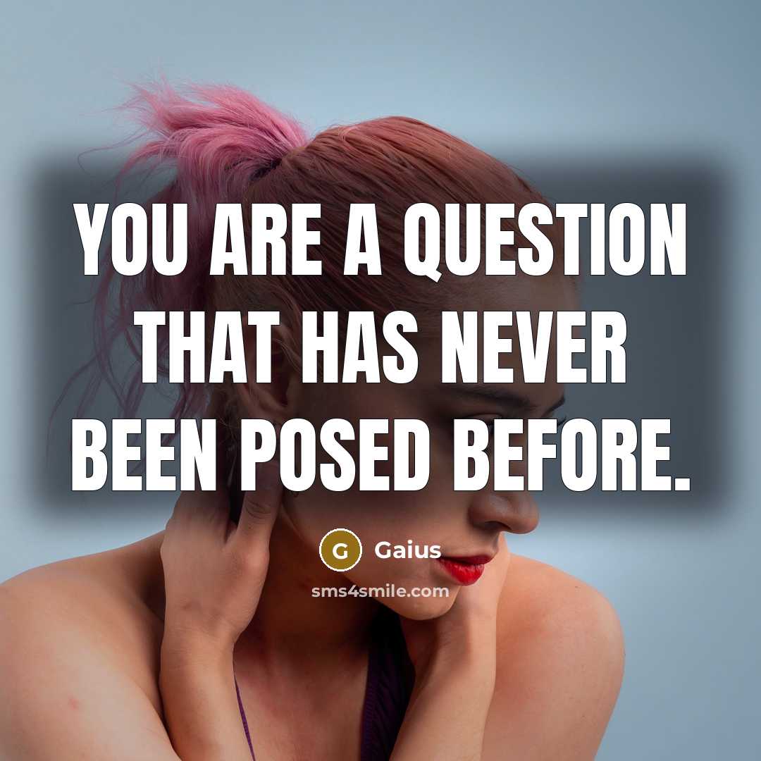 “You are a question that has never been posed before.…” quote by Gaius