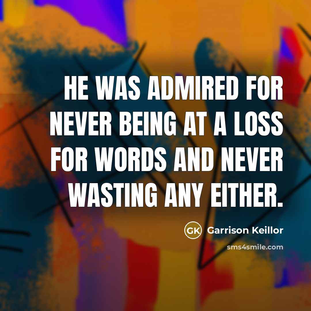“He was admired for never being at a loss for…” quote by Garrison Keillor