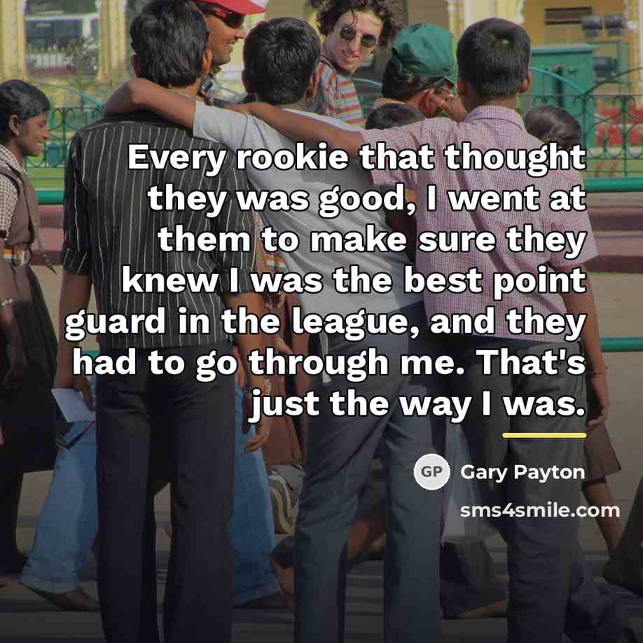“Every rookie that thought they was good, I went at…” quote by Gary Payton