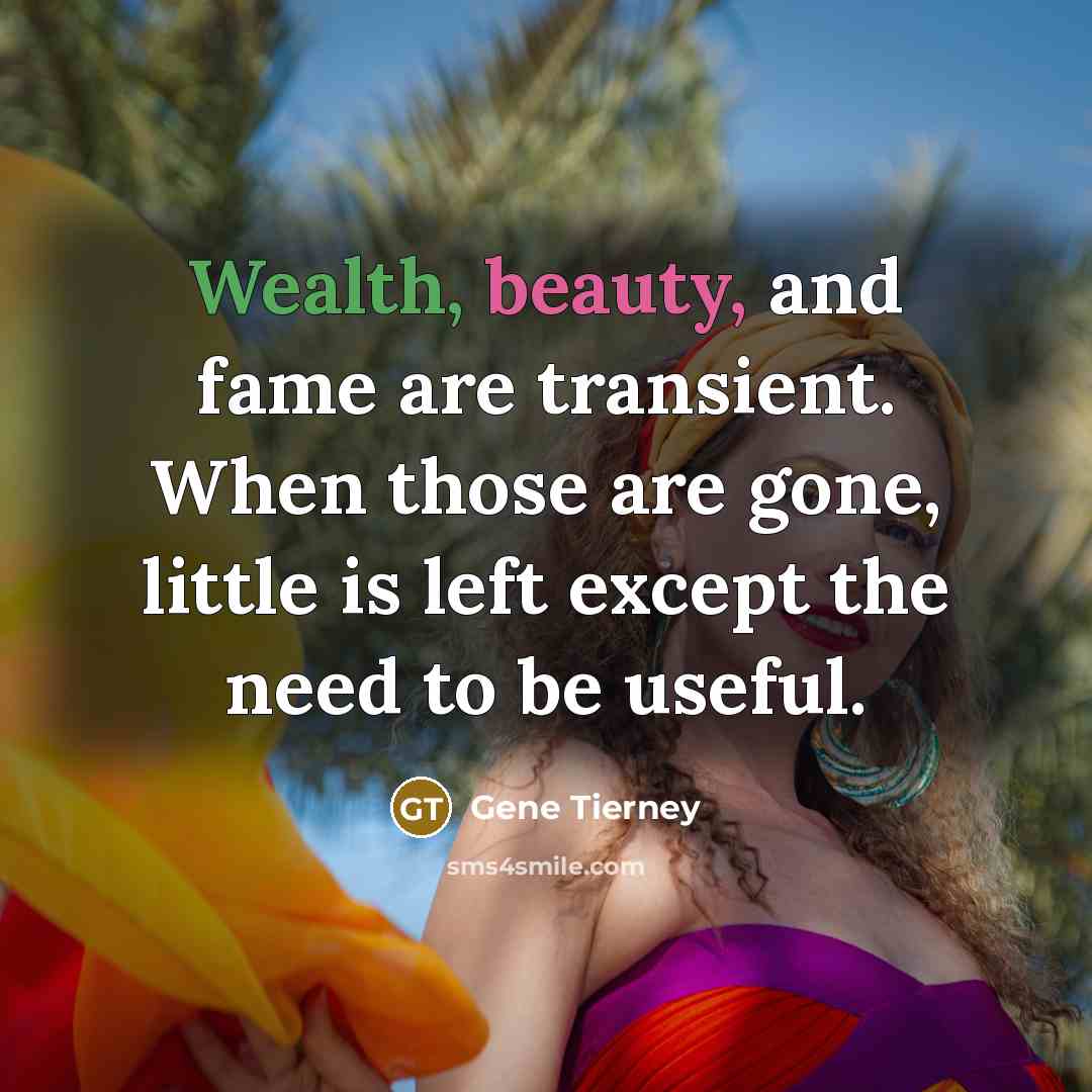 “Wealth, beauty, and fame are transient. When those are gone,…” quote by Gene Tierney
