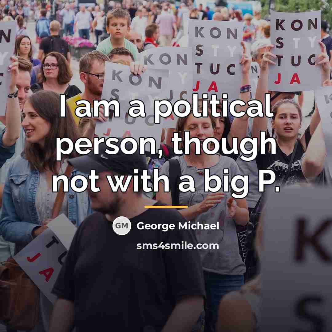 “I am a political person, though not with a big…” quote by George Michael