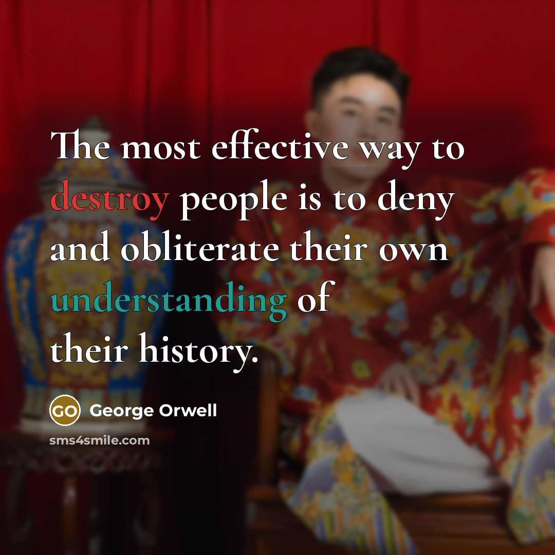 “The most effective way to destroy people is to deny…” quote by George Orwell