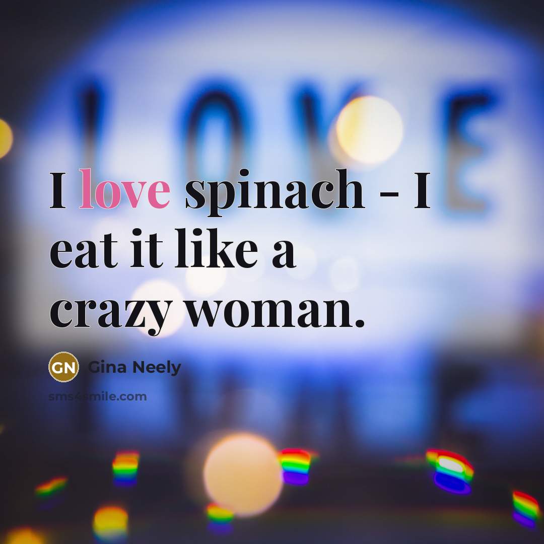 “I love spinach - I eat it like a crazy…” quote by Gina Neely