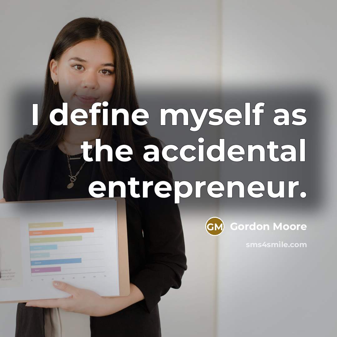“I define myself as the accidental entrepreneur.…” quote by Gordon Moore