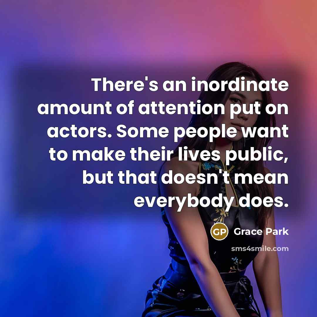 “There's an inordinate amount of attention put on actors. Some…” quote by Grace Park