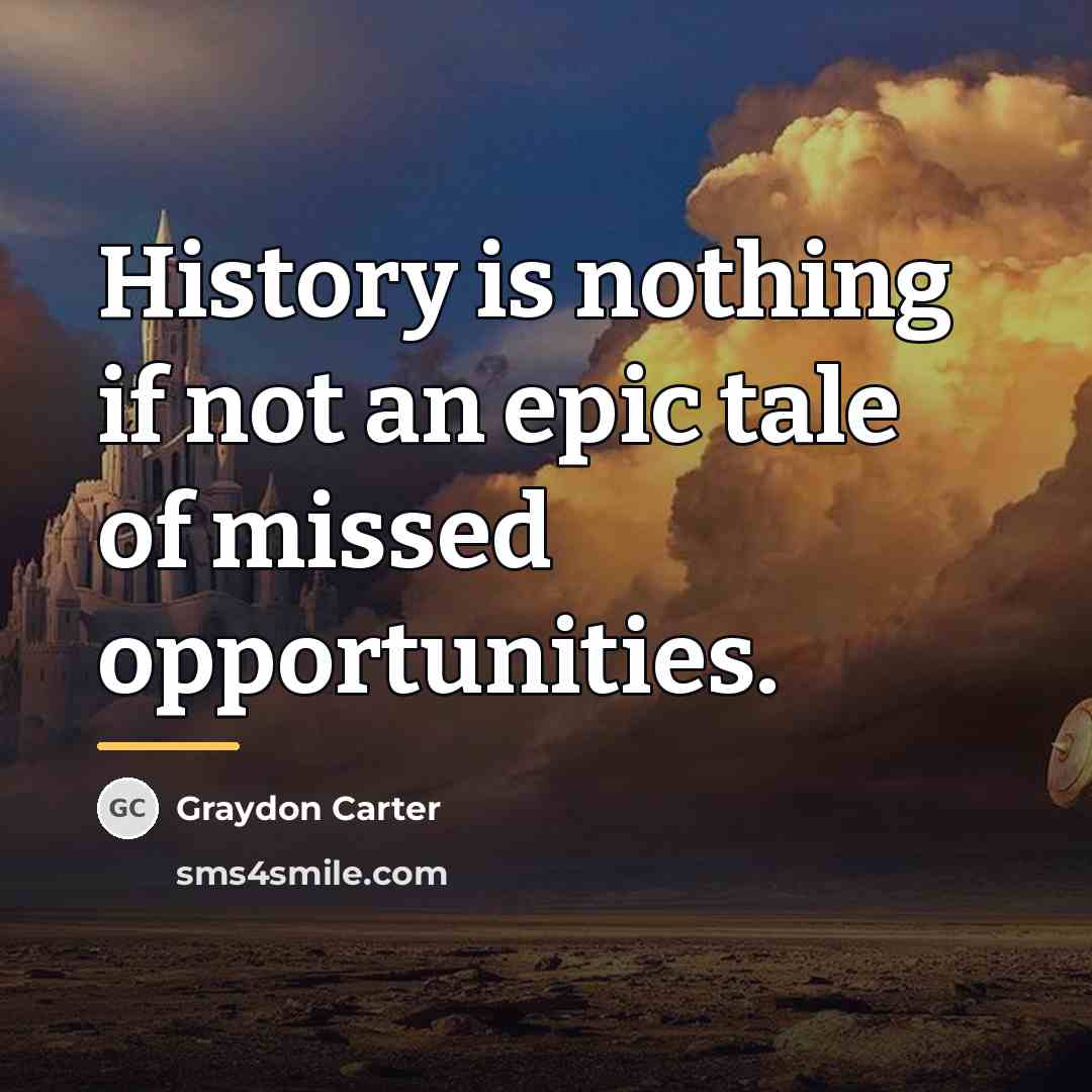 “History is nothing if not an epic tale of missed…” quote by Graydon Carter