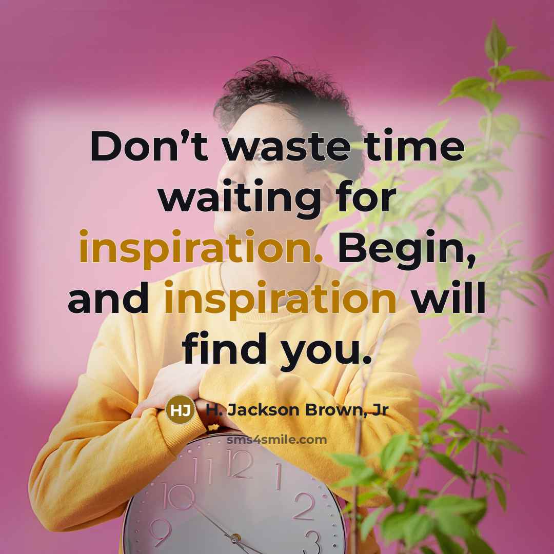 “Don’t waste time waiting for inspiration. Begin, and inspiration will…” quote by H. Jackson Brown, Jr