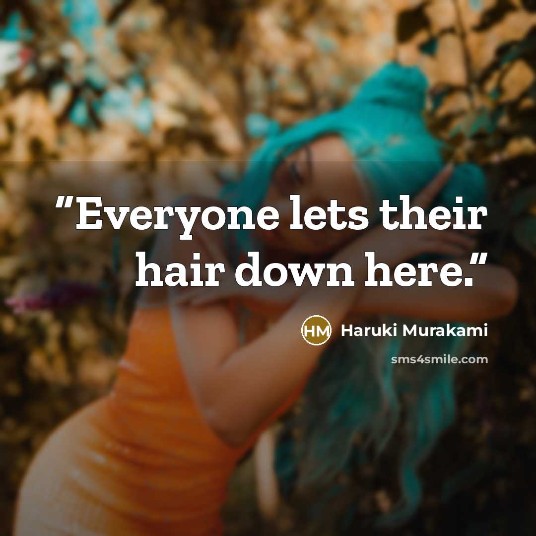 “Everyone lets their hair down here.” quote by Haruki Murakami