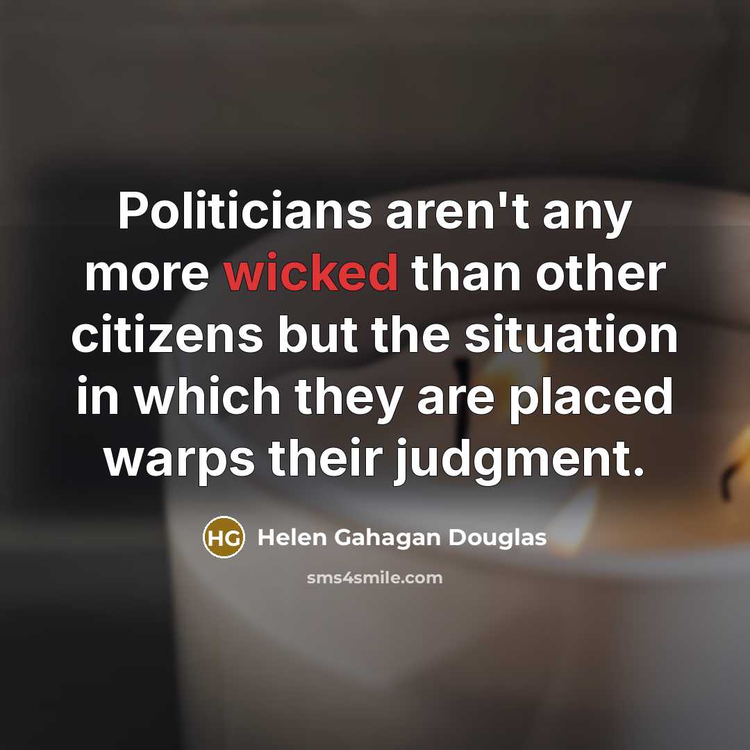 “Politicians aren't any more wicked than other citizens but the…” quote by Helen Gahagan Douglas