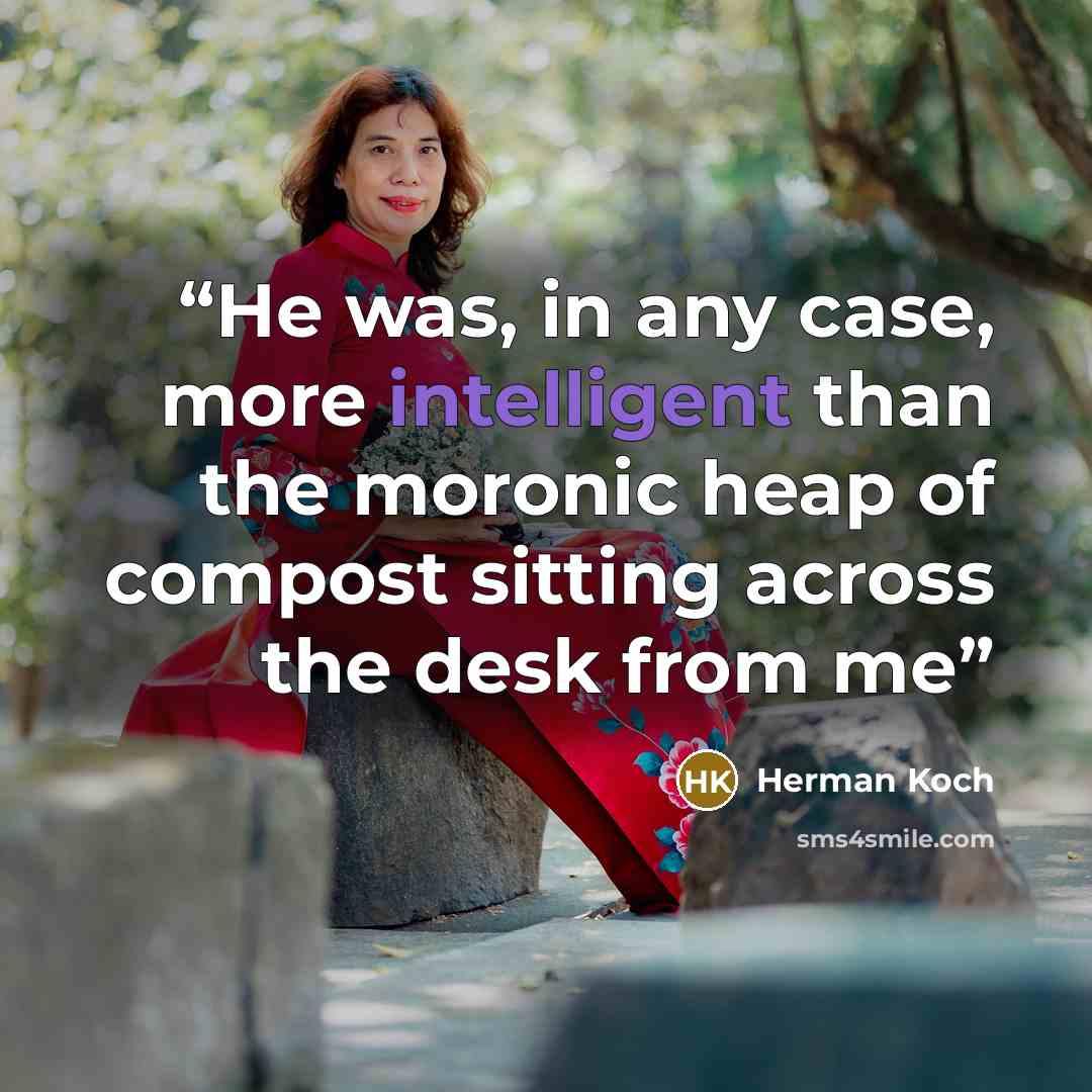 “He was, in any case, more intelligent than the moronic heap of compost sitting across the desk from me” quote by Herman Koch