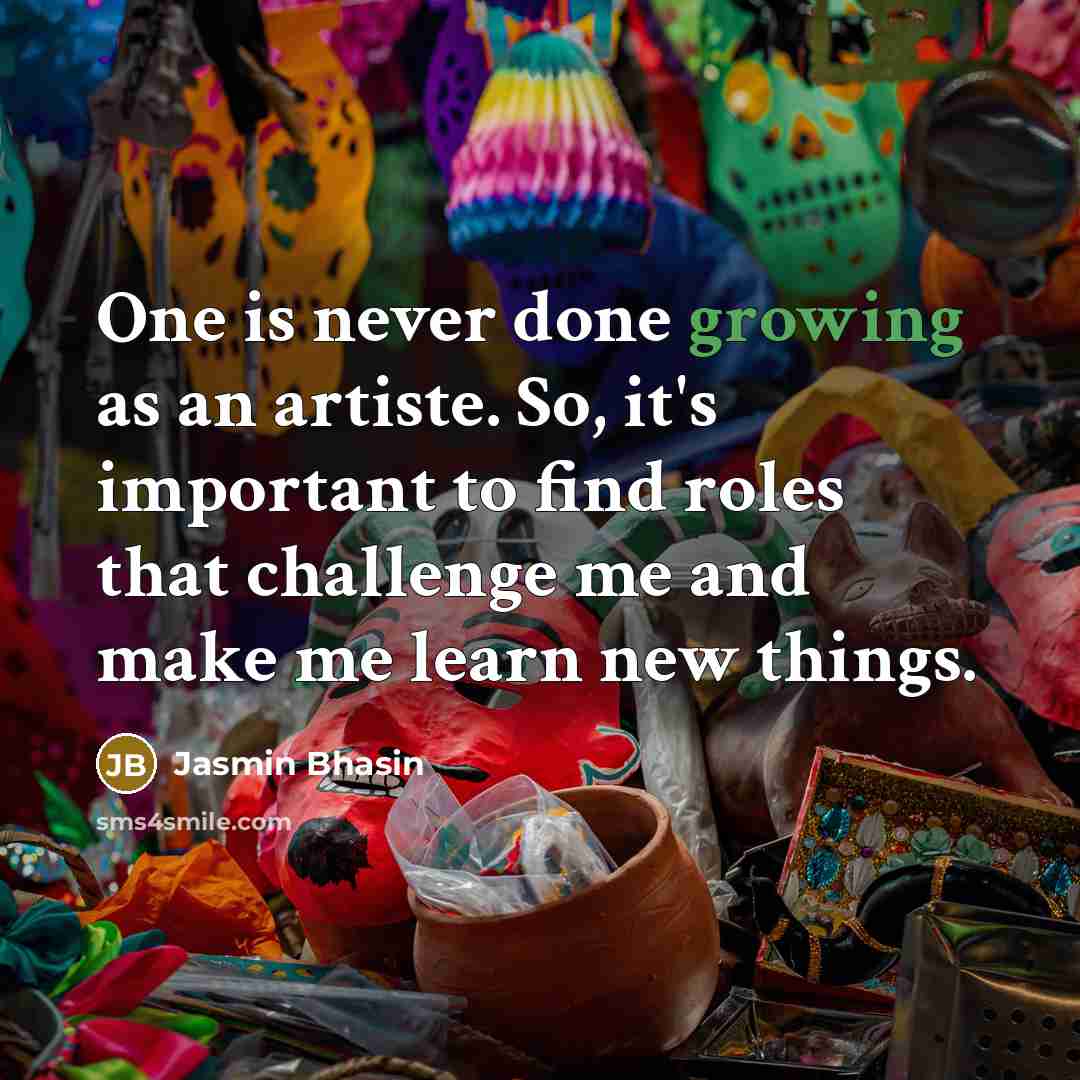 “One is never done growing as an artiste. So, it's…” quote by Jasmin Bhasin