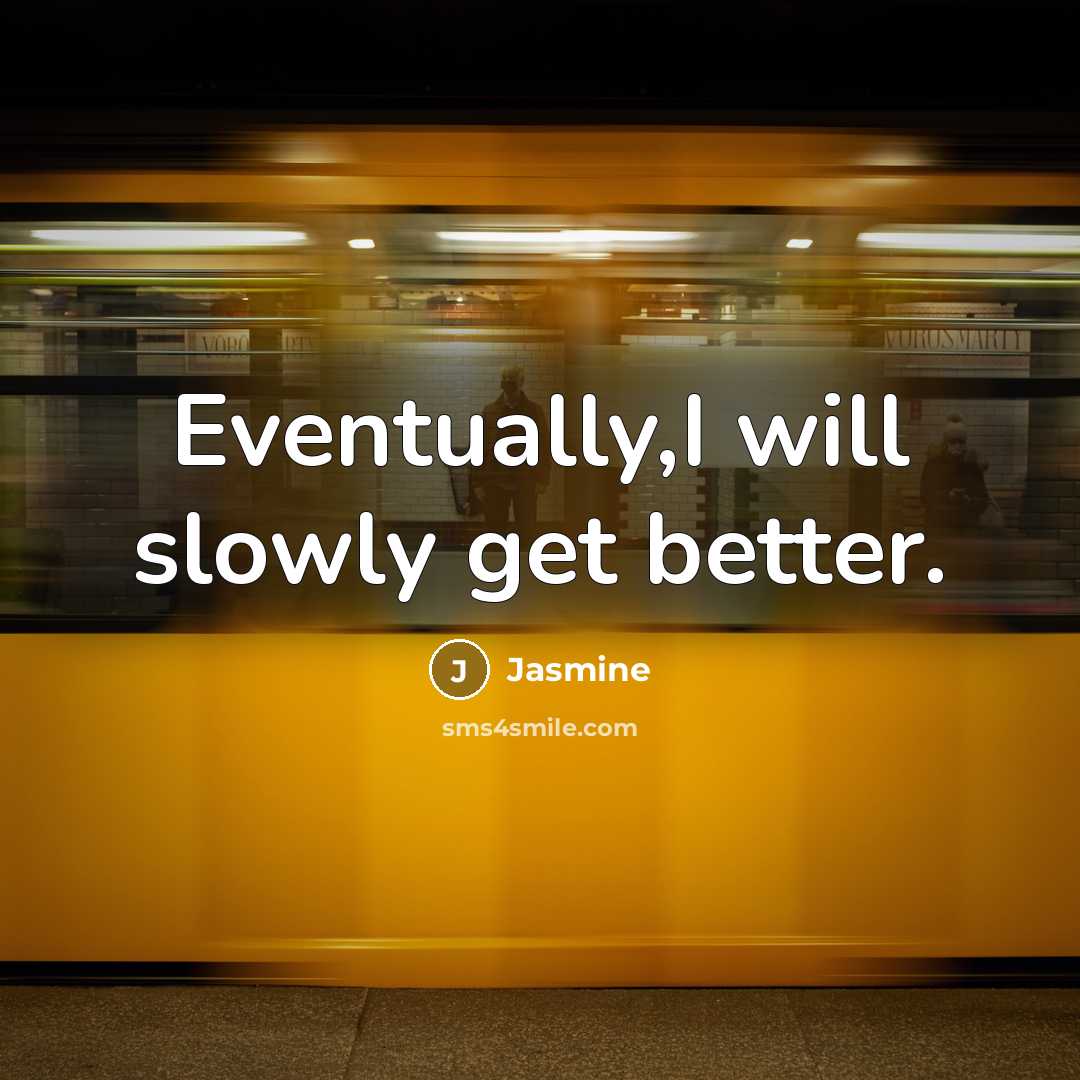 “Eventually,I will slowly get better.” quote by Jasmine