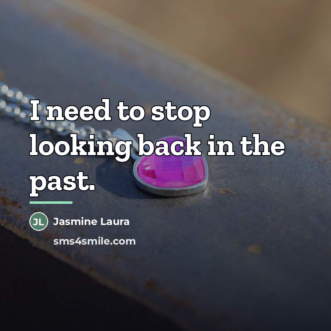 “I need to stop looking back in the past.…” quote by Jasmine Laura