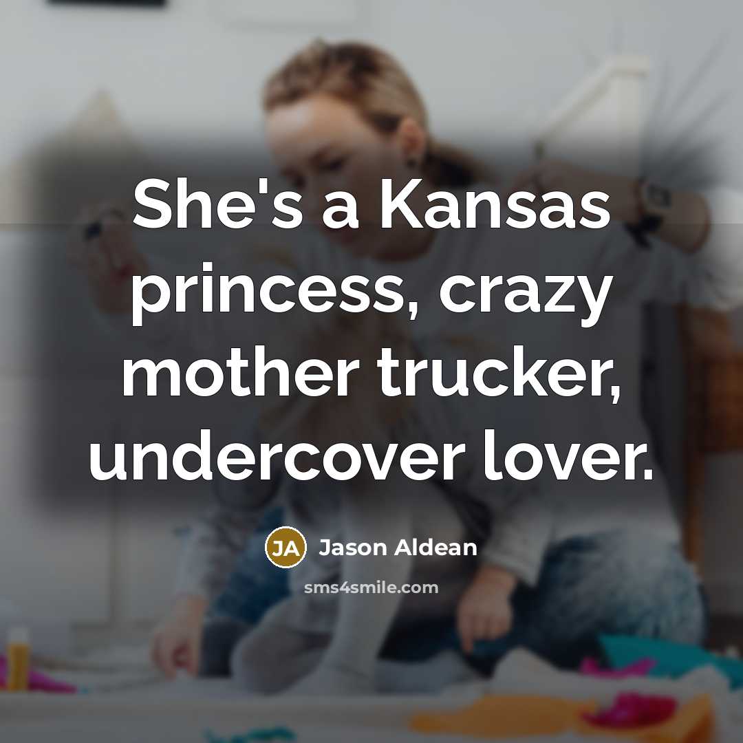 “She's a Kansas princess, crazy mother trucker, undercover lover.…” quote by Jason Aldean