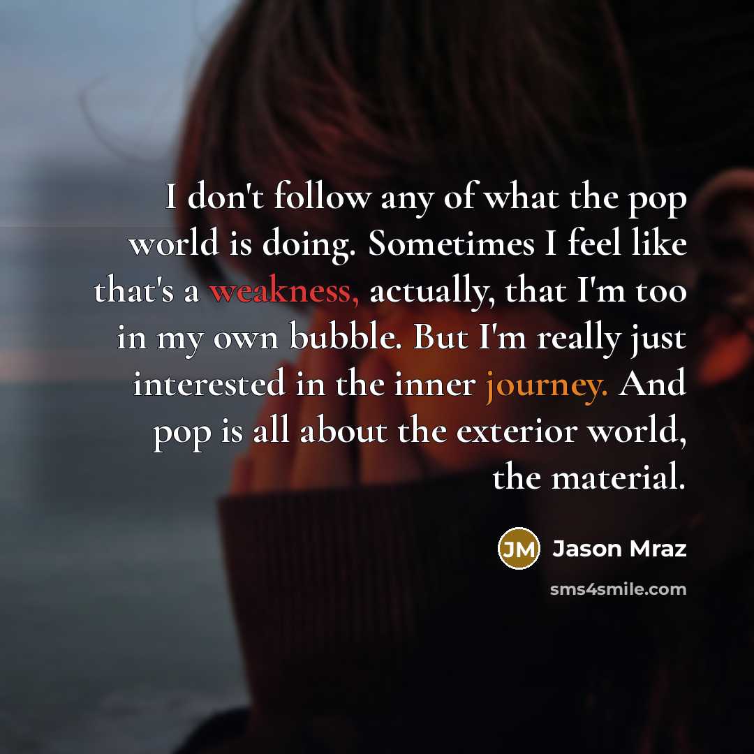 “I don't follow any of what the pop world is…” quote by Jason Mraz
