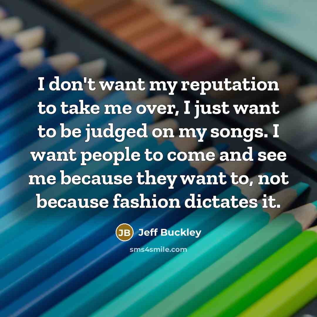 “I don't want my reputation to take me over, I…” quote by Jeff Buckley