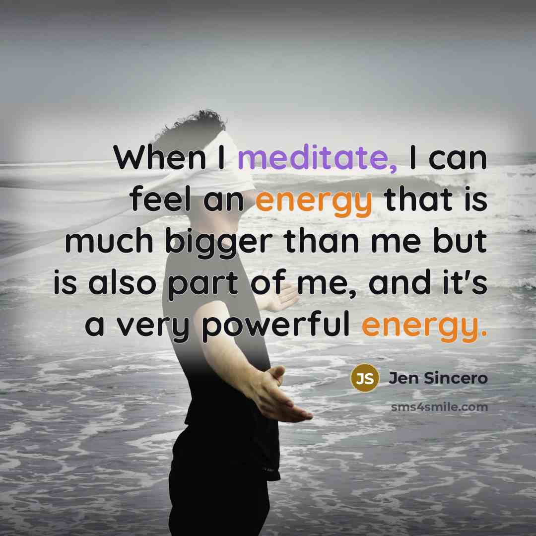 “When I meditate, I can feel an energy that is…” quote by Jen Sincero