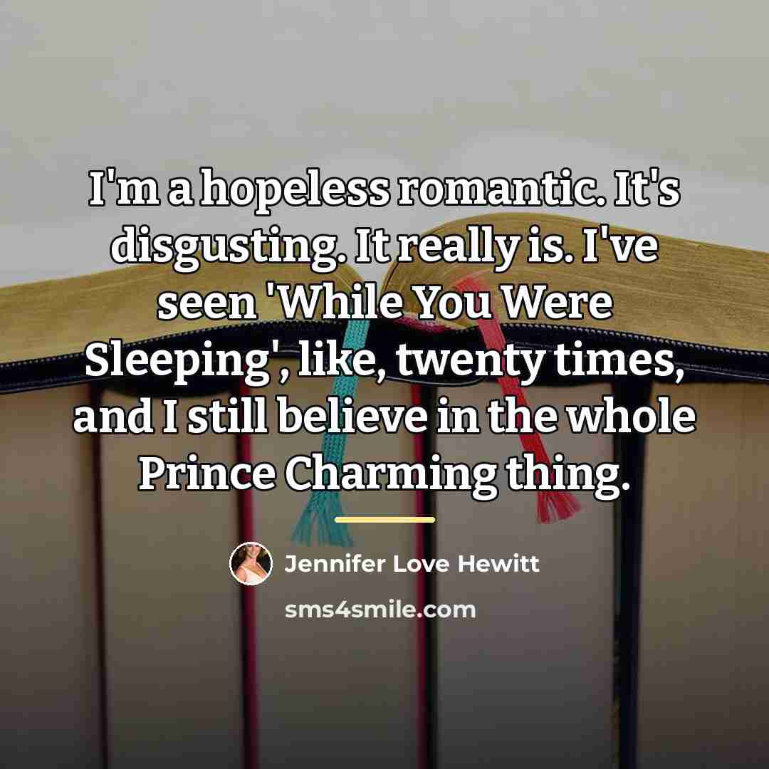 “I'm a hopeless romantic. It's disgusting. It really is. I've…” quote by Jennifer Love Hewitt
