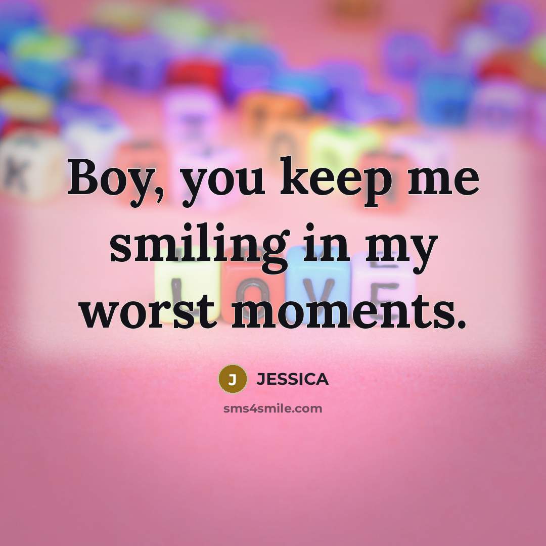 “Boy, you keep me smiling in my worst moments.…” quote by Jessica