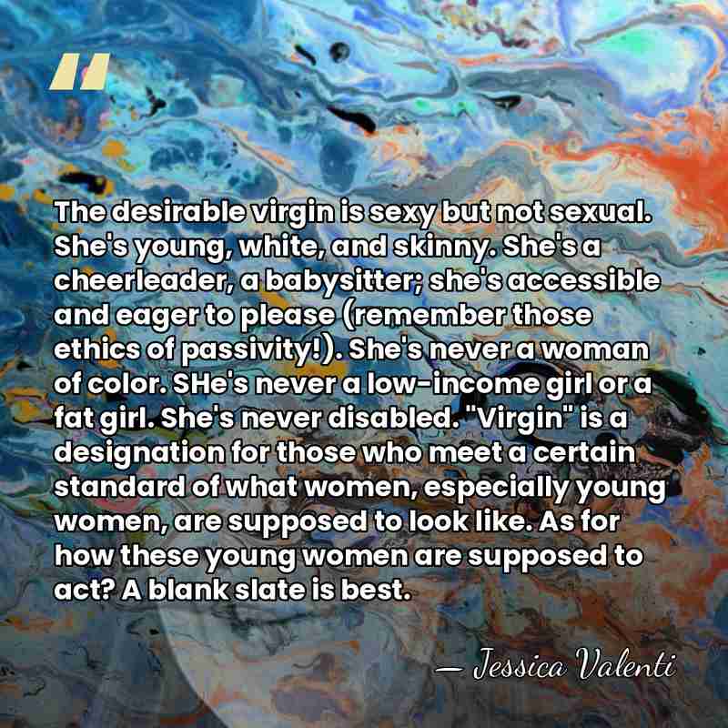 The desirable virgin is sexy but not sexual. She's young, white, and&hellip; - Jessica Valenti