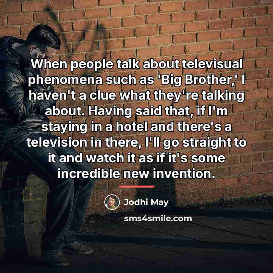 “When people talk about televisual phenomena such as 'Big Brother,'…” quote by Jodhi May