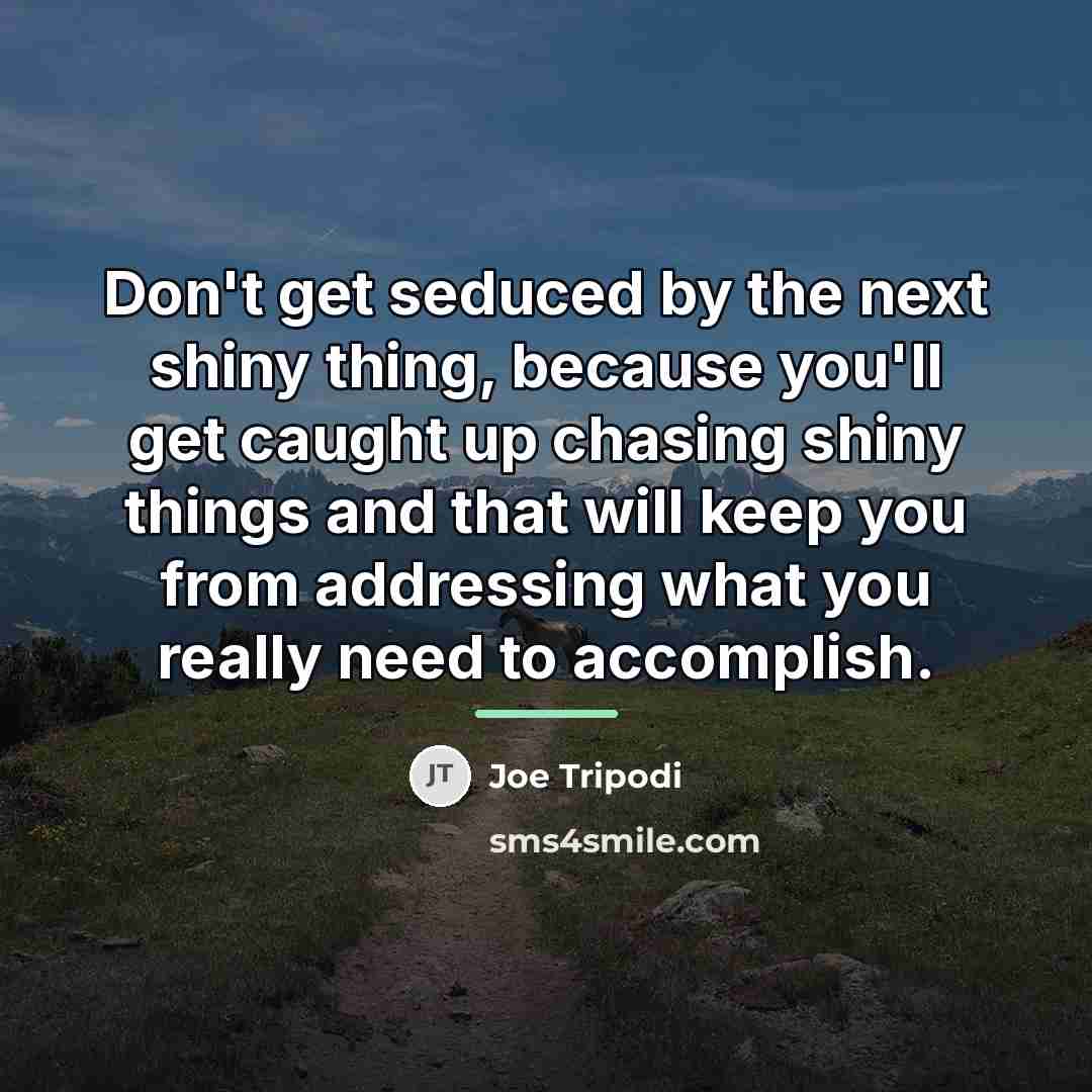 “Don't get seduced by the next shiny thing, because you'll…” quote by Joe Tripodi