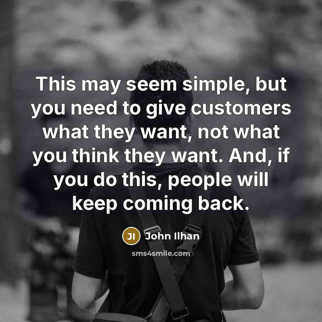 “This may seem simple, but you need to give customers…” quote by John Ilhan