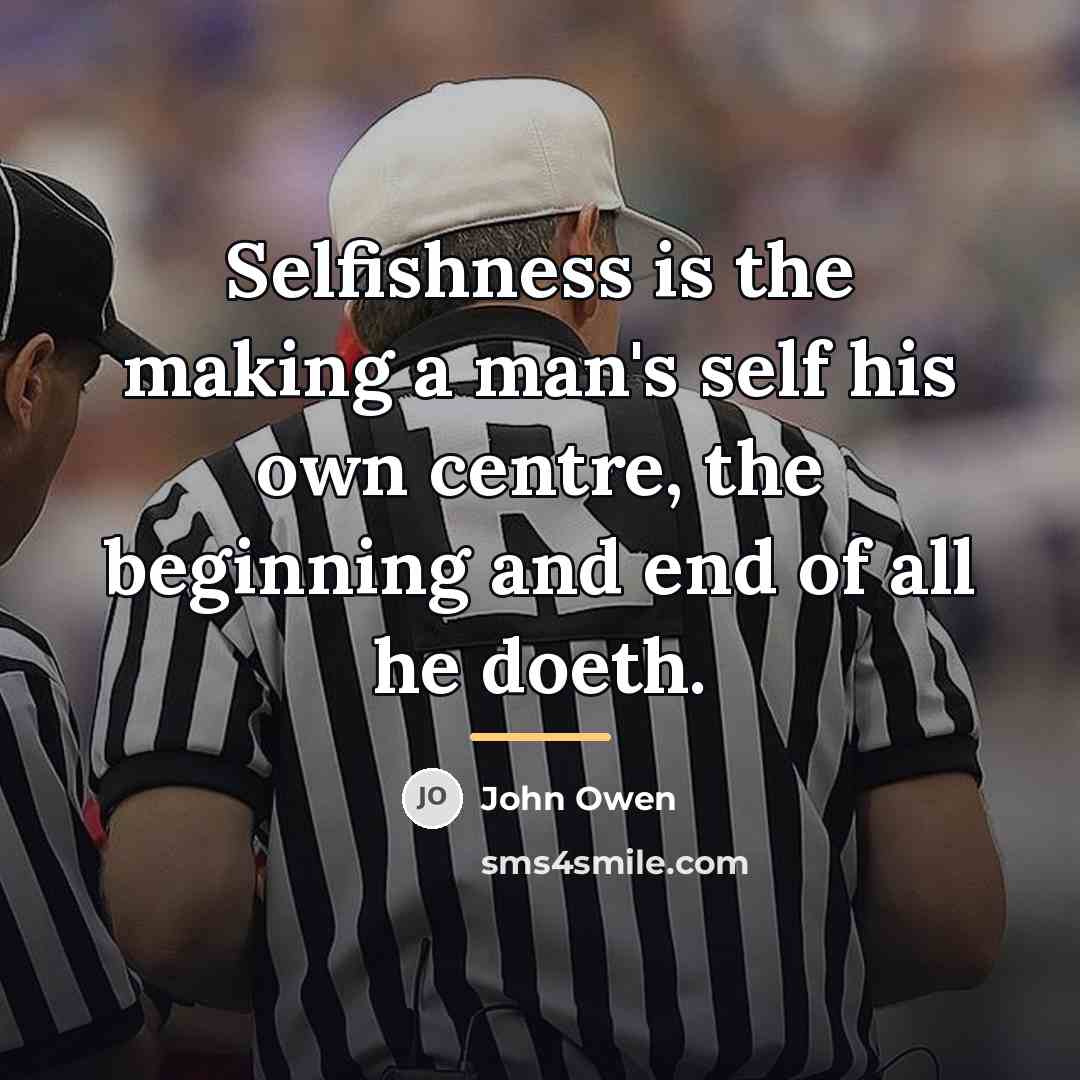 “Selfishness is the making a man's self his own centre,…” quote by John Owen