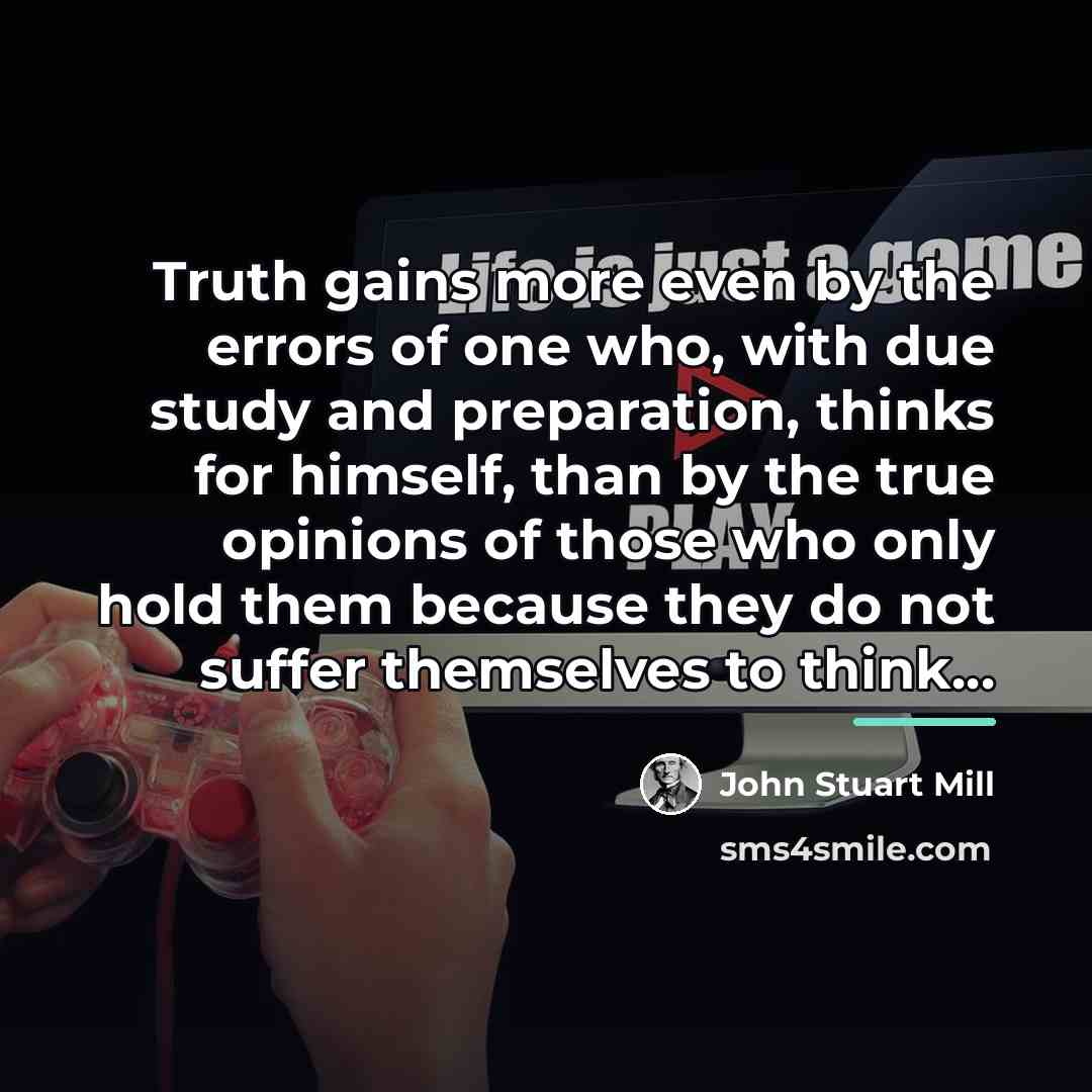 “Truth gains more even by the errors of one who,…” quote by John Stuart Mill