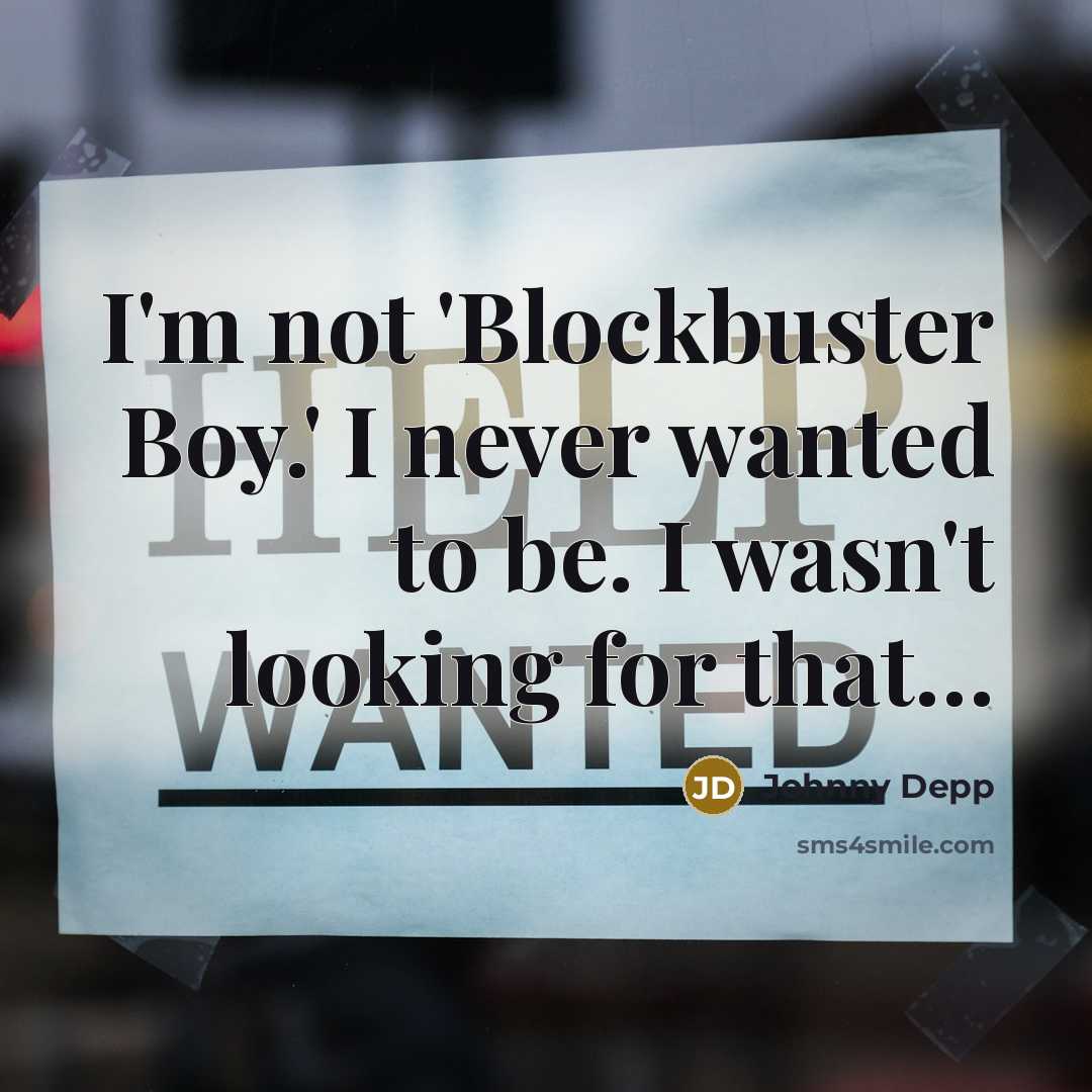 “I'm not 'Blockbuster Boy.' I never wanted to be. I…” quote by Johnny Depp
