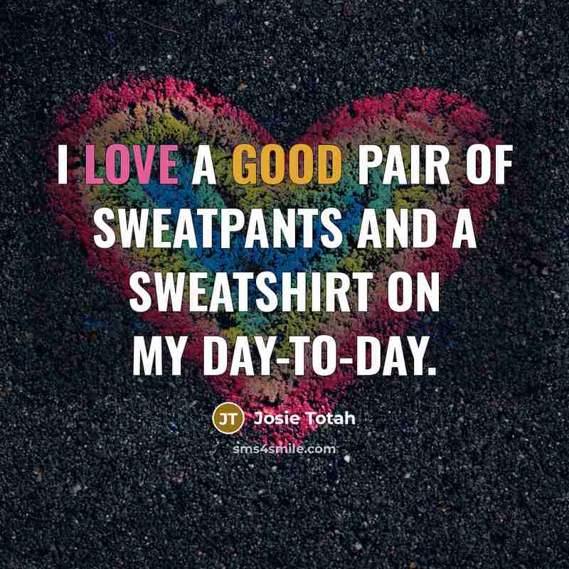 “I love a good pair of sweatpants and a sweatshirt on my day-to-day.” quote by Josie Totah