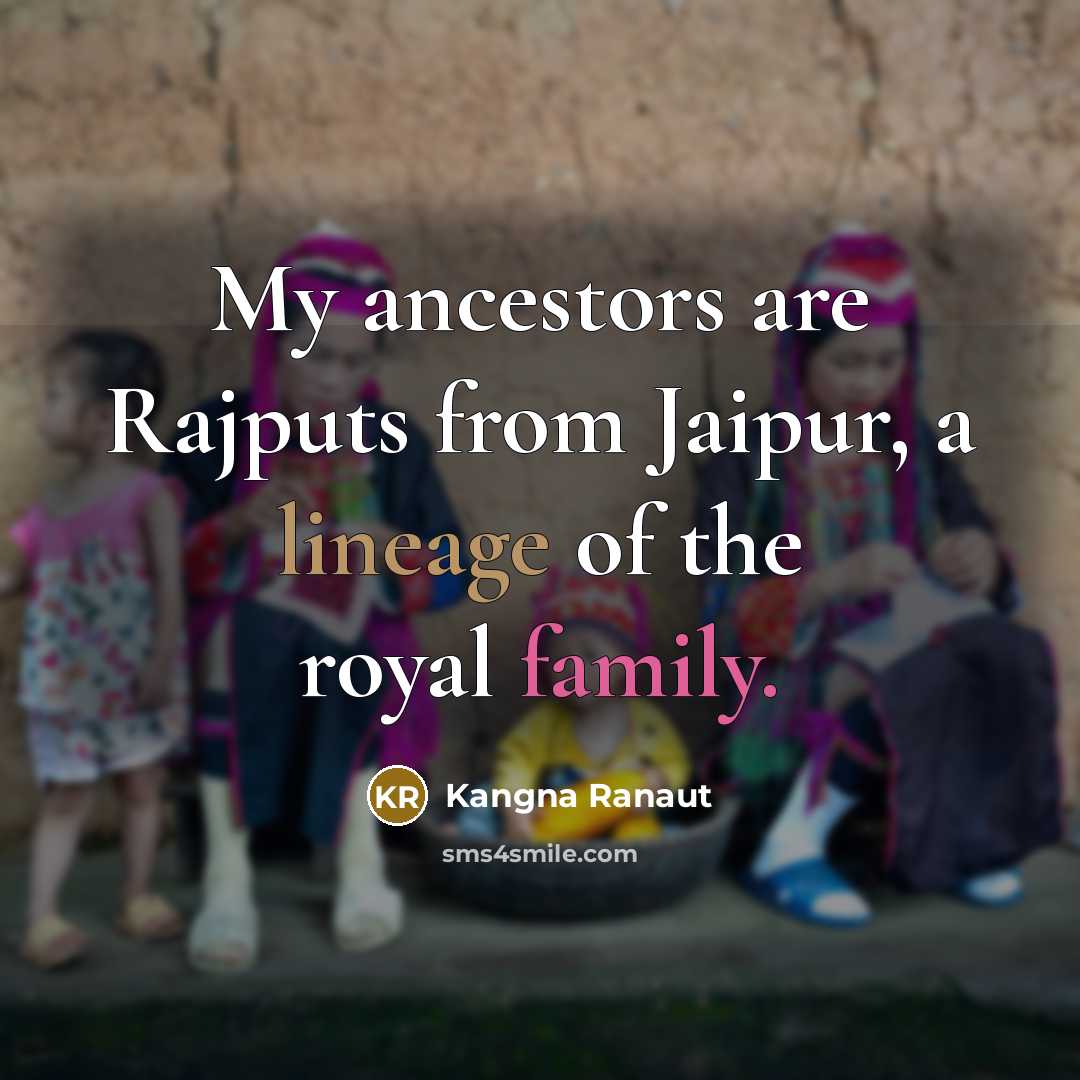 “My ancestors are Rajputs from Jaipur, a lineage of the…” quote by Kangna Ranaut