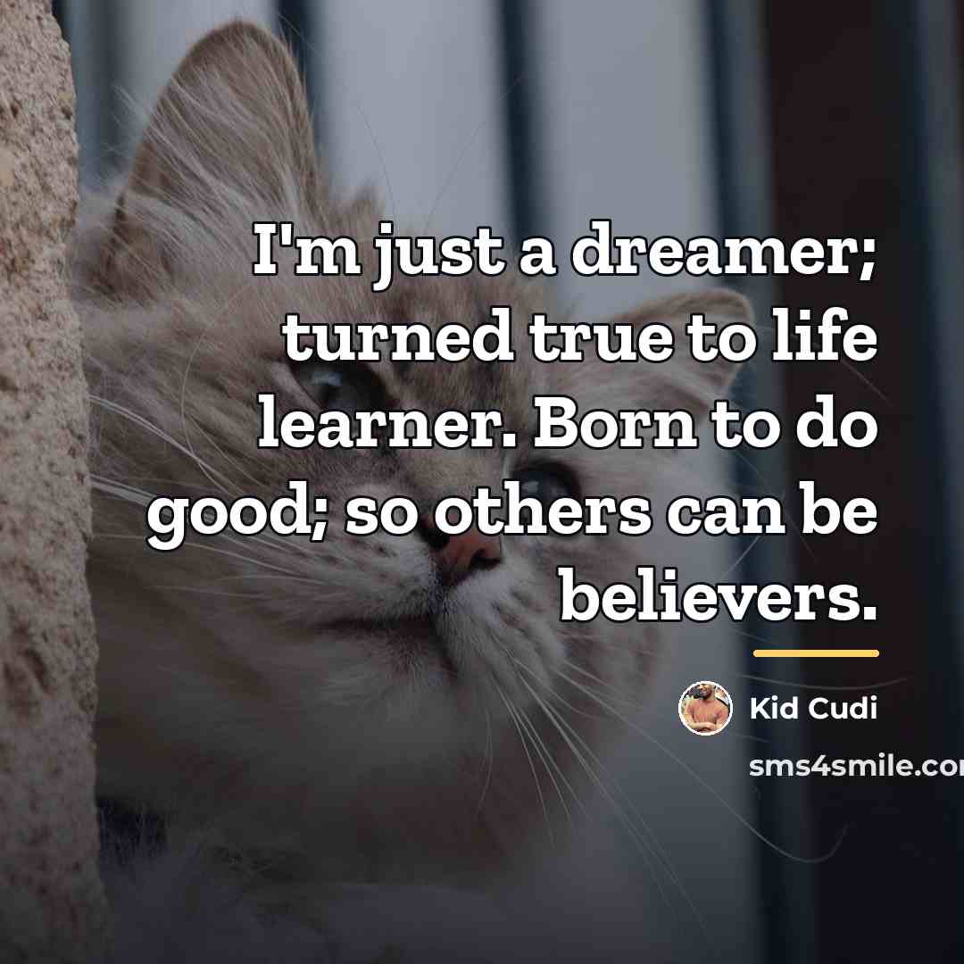 “I'm just a dreamer; turned true to life learner. Born…” quote by Kid Cudi