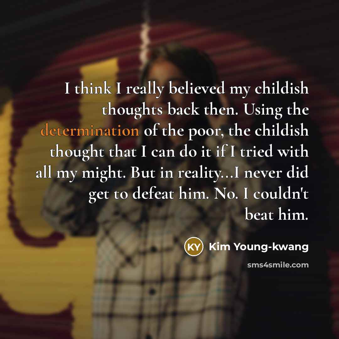 “I think I really believed my childish thoughts back then.…” quote by Kim Young-kwang