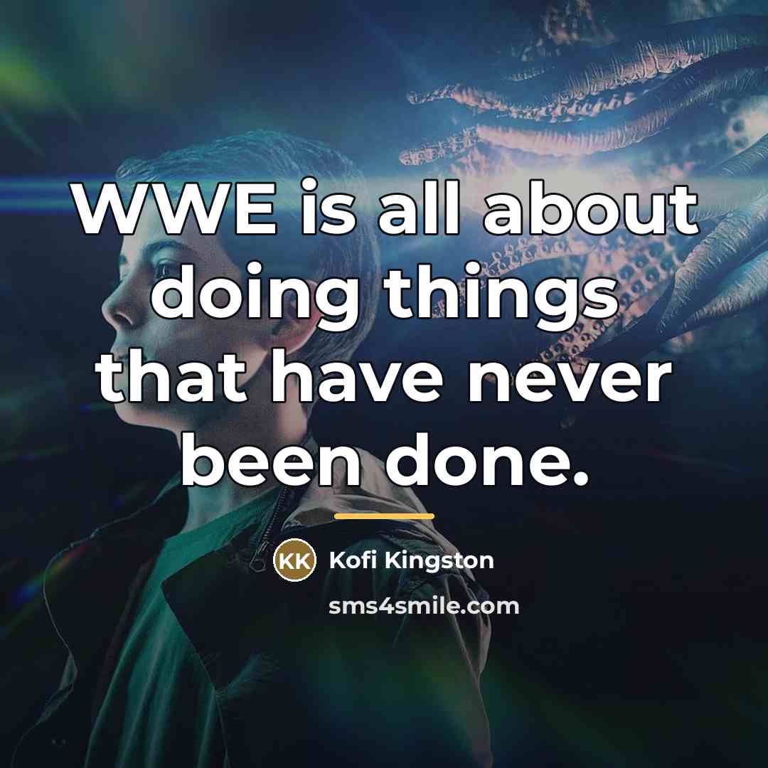 “WWE is all about doing things that have never been…” quote by Kofi Kingston