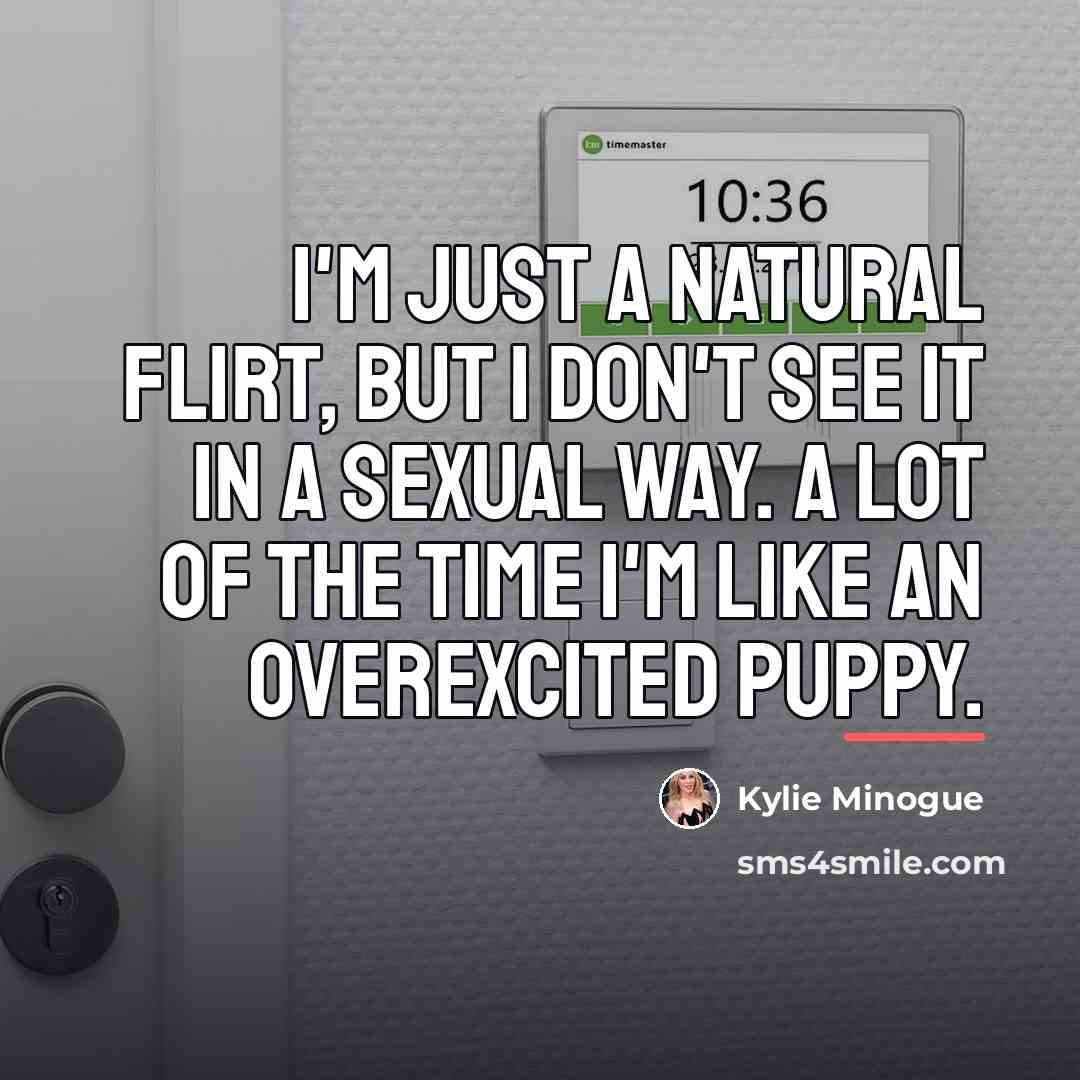 “I'm just a natural flirt, but I don't see it…” quote by Kylie Minogue