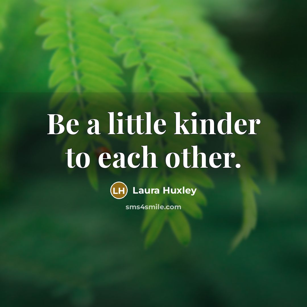 “Be a little kinder to each other.…” quote by Laura Huxley