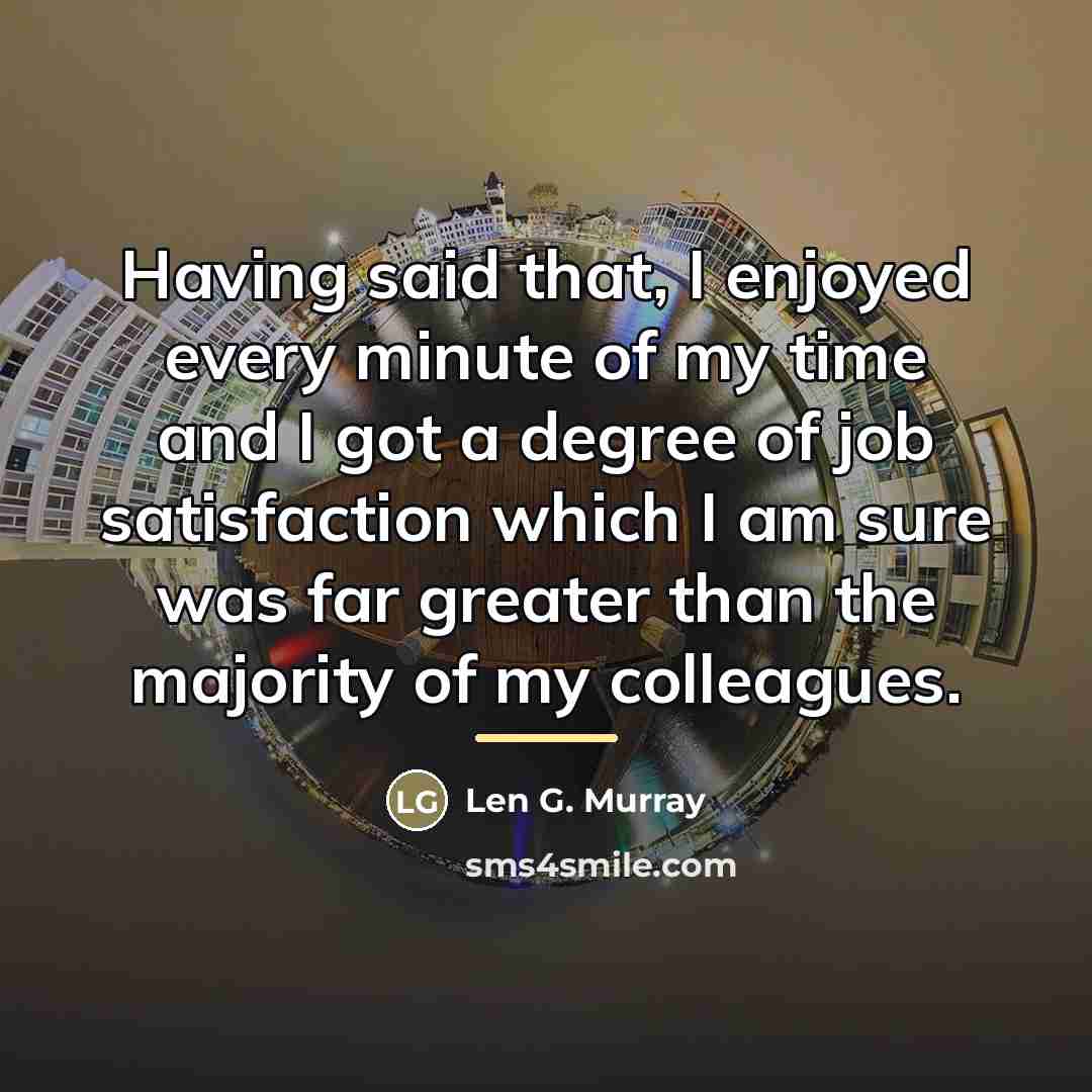 “Having said that, I enjoyed every minute of my time…” quote by Len G. Murray