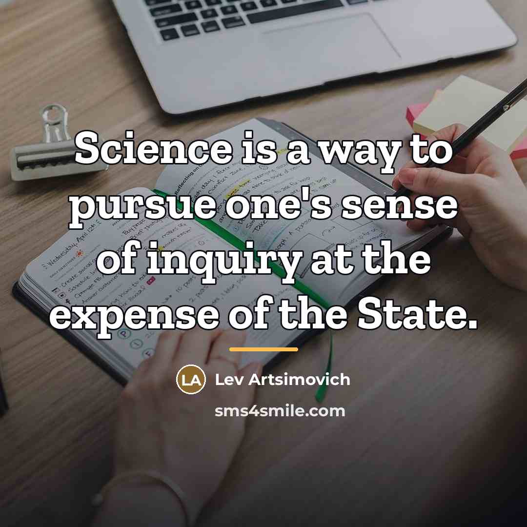 “Science is a way to pursue one's sense of inquiry…” quote by Lev Artsimovich
