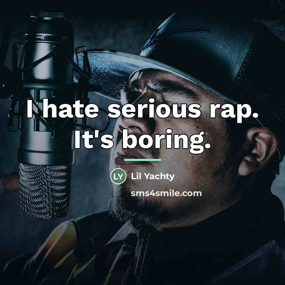 “I hate serious rap. It's boring.…” quote by Lil Yachty