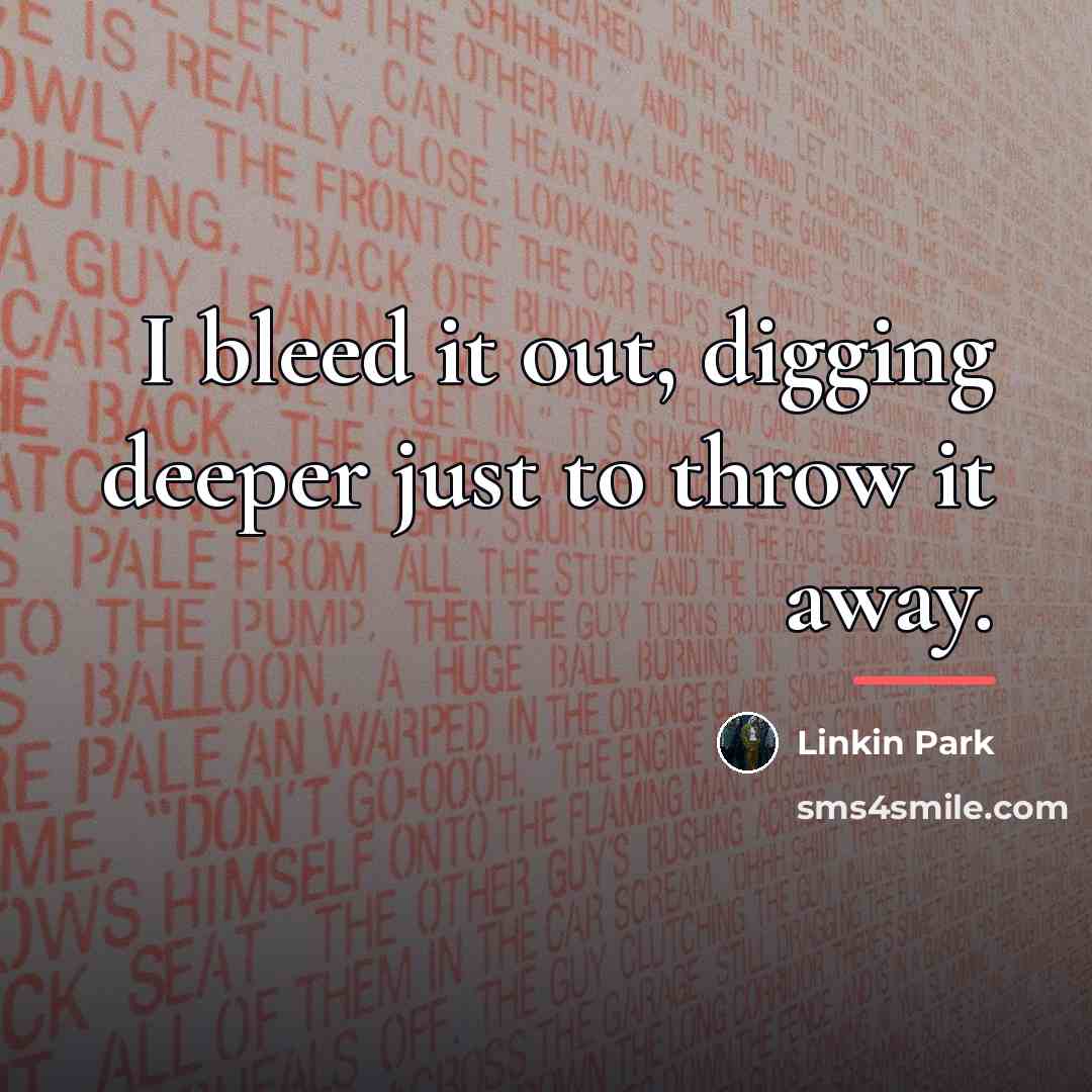 “I bleed it out, digging deeper just to throw it…” quote by Linkin Park