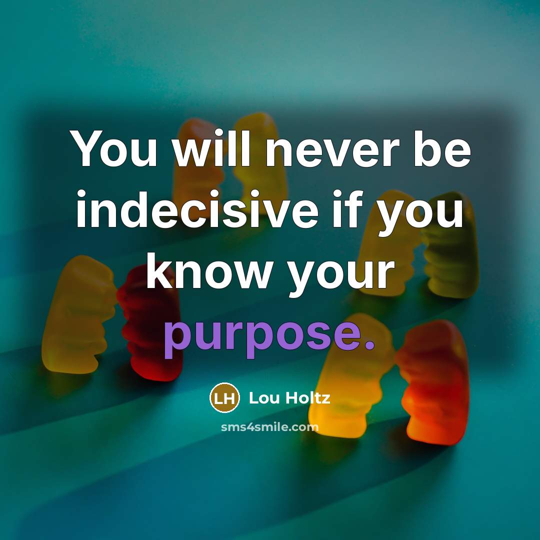 “You will never be indecisive if you know your purpose.…” quote by Lou Holtz