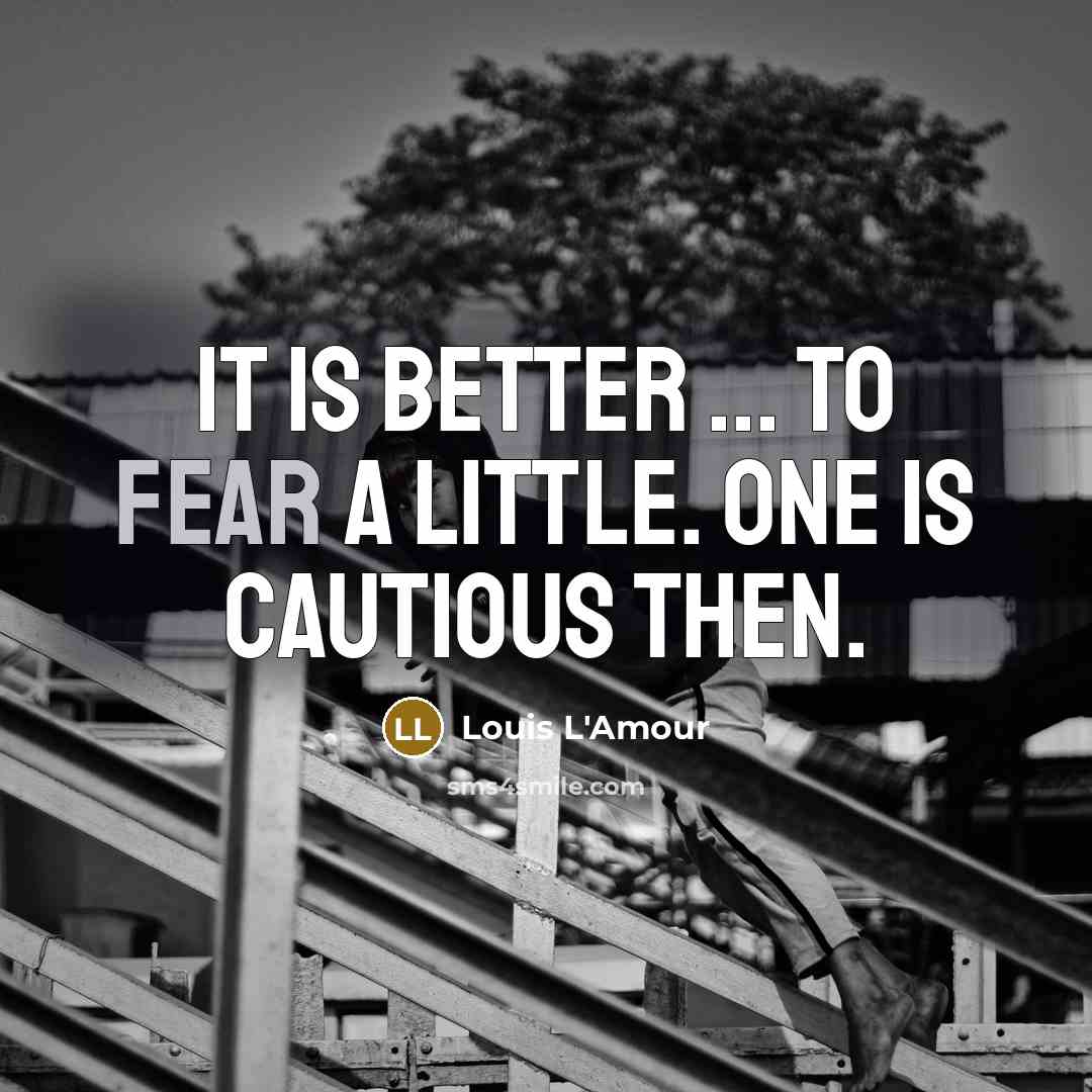 “It is better ... to fear a little. One is…” quote by Louis L'Amour